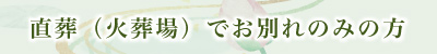 直葬（火葬場）でお別れのみの方